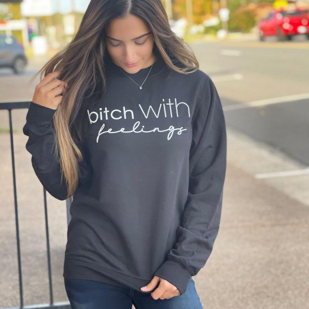 B_tch With Feelings Sweatshirt